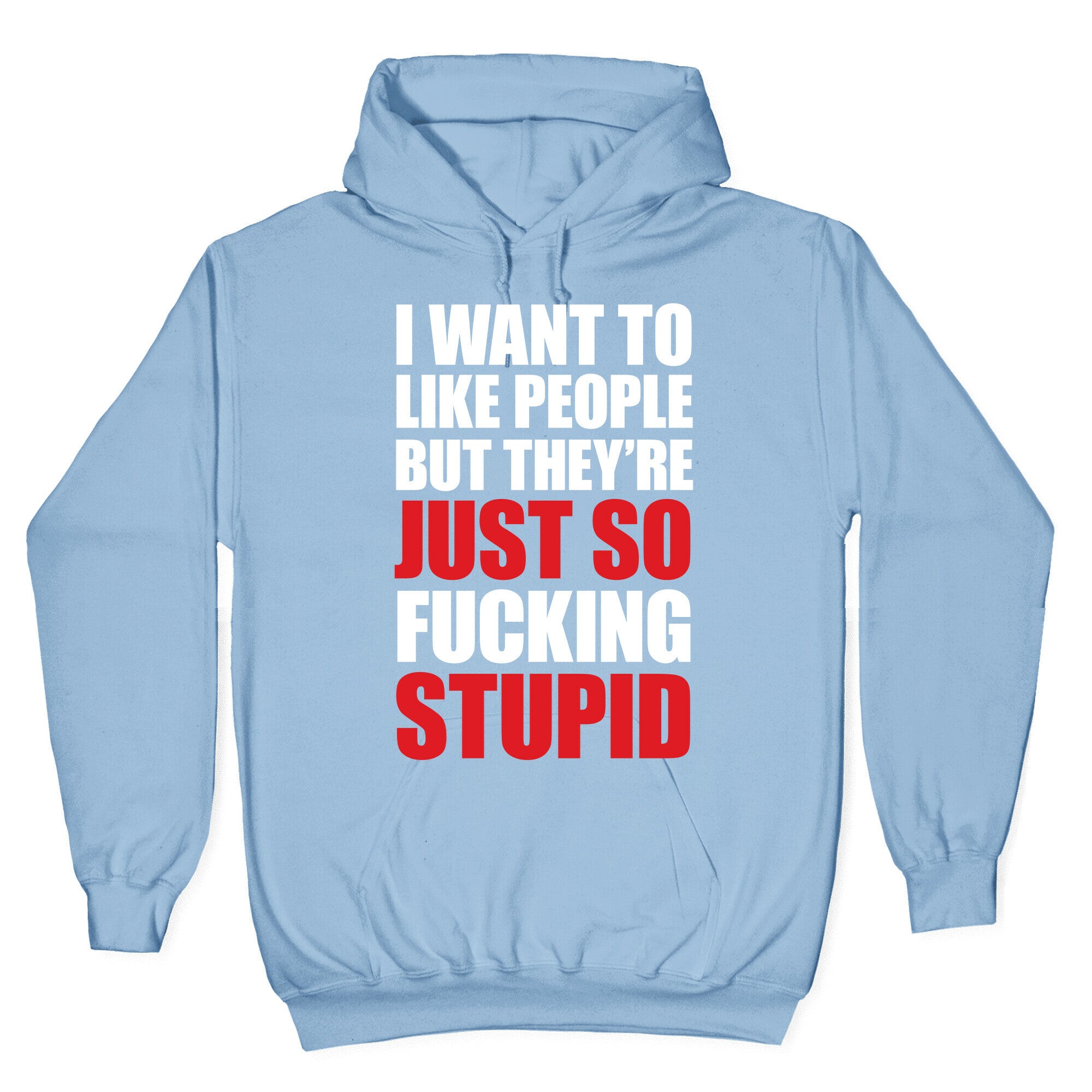 I Want To Like People But They're Just So Fucking Stupid Hoodie